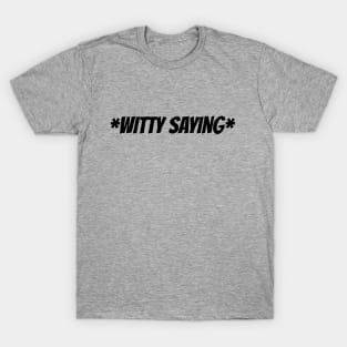 Witty Saying T-Shirt